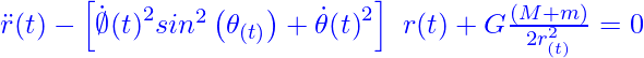 {\ddot{r}}{(t)}-\left[{\dot{\emptyset}}{\left(t\right)}^2{sin}^2\left(\theta_{\left(t\right)}\right)+{\dot{\theta}}{\left(t\right)}^2\right]\ r{\left(t\right)}+G\frac{\left(M+m\right)}{2r_{(t)}^2}=0